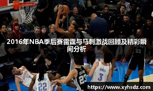 2016年NBA季后赛雷霆与马刺激战回顾及精彩瞬间分析
